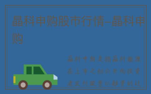 晶科申购股市行情-晶科申购