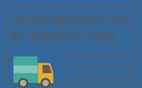 银行购买基金赎回几天到账-基金赎回几天到帐