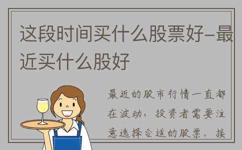 这段时间买什么股票好-最近买什么股好