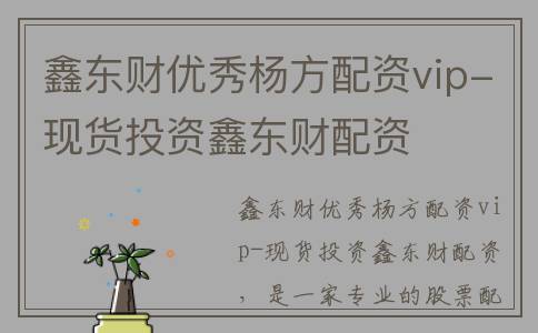 鑫东财优秀杨方配资vip-现货投资鑫东财配资