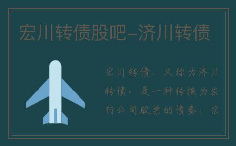 宏川转债股吧-济川转债