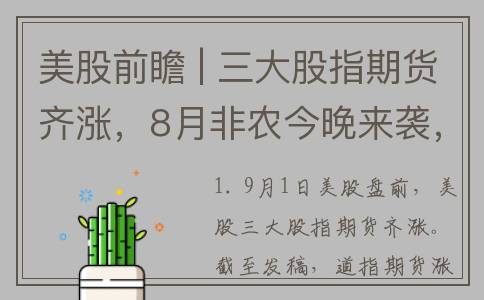 美股前瞻 | 三大股指期货齐涨，8月非农今晚来袭，下周一美股休市(美股前瞻 | 三大股指期货齐跌 多家华尔街大行公布财报)
