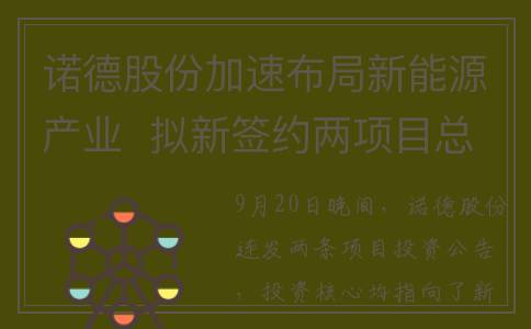 诺德股份加速布局新能源产业  拟新签约两项目总投资达77亿元(诺德股份能涨多少)