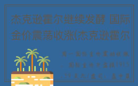 杰克逊霍尔继续发酵 国际金价震荡收涨(杰克逊霍尔在哪里)