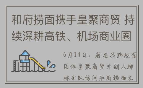 和府捞面携手皇聚商贸 持续深耕高铁、机场商业圈(和府捞面怎么了)