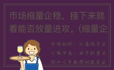 市场缩量企稳，接下来就看能否放量进攻。(缩量企稳信号是什么意思)