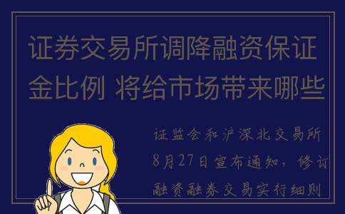 证券交易所调降融资保证金比例 将给市场带来哪些影响？(证券交易所改革)