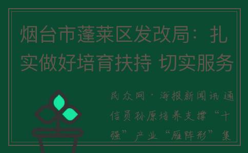 烟台市蓬莱区发改局：扎实做好培育扶持 切实服务企业发展(烟台市蓬莱区发达吗)