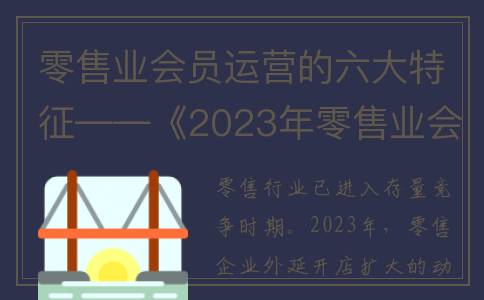 零售业会员运营的六大特征——《2023年零售业会员运营报告》节选(零售业会员运营管理办法)