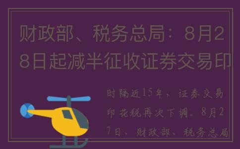 财政部、税务总局：8月28日起减半征收证券交易印花税(财政部税务总局公告2022年22号)
