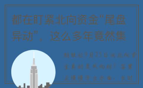 都在盯紧北向资金“尾盘异动”，这么多年竟然集体误读了？