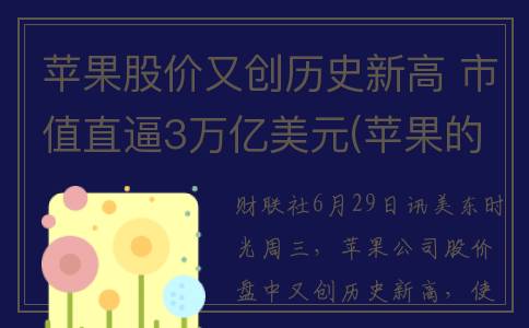 苹果股价又创历史新高 市值直逼3万亿美元(苹果的股价是多少钱)