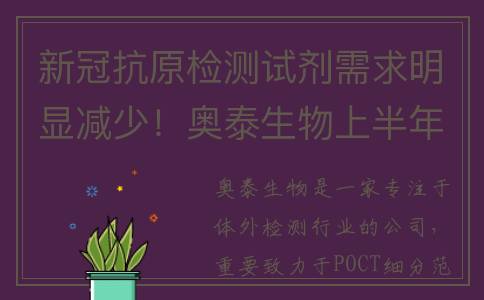 新冠抗原检测试剂需求明显减少！奥泰生物上半年净利润大幅下降94.54%【附即时检测(POCT)行业分析】(新冠抗原检测试剂过期了还能用吗)