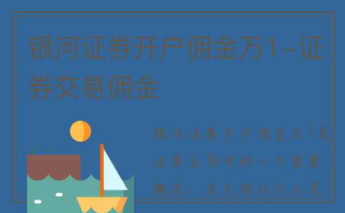 银河证券开户佣金万1-证券交易佣金