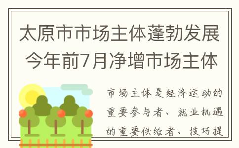 太原市市场主体蓬勃发展 今年前7月净增市场主体5.8万户(太原市市场主体登记移交材料)