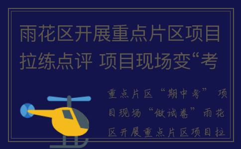 雨花区开展重点片区项目拉练点评 项目现场变“考场” 片区长现场“解题”