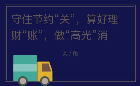 守住节约“关”，算好理财“账”，做“高光”消费下的“守常者”(秉持节约)