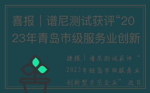 喜报｜谱尼测试获评“2023年青岛市级服务业创新型示范企业”(谱尼测试爱企查)