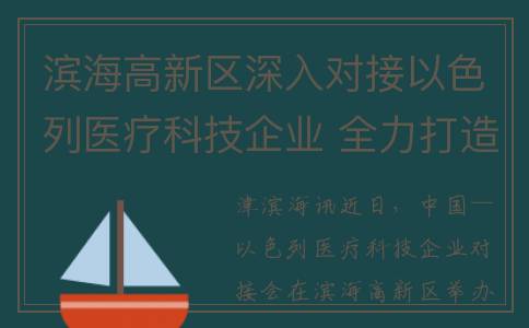 滨海高新区深入对接以色列医疗科技企业 全力打造生物医药产业高地(滨海高新区管委会政府网站)
