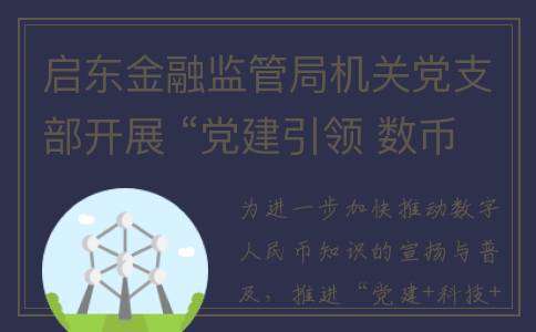 启东金融监管局机关党支部开展 “党建引领 数币赋能”党建活动(启东市金融局)