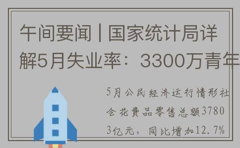 午间要闻 | 国家统计局详解5月失业率：3300万青年进入劳动力市场，600多万还在找工作；北京：16项辅助生殖项目7月起纳入医保(午间国际新闻)