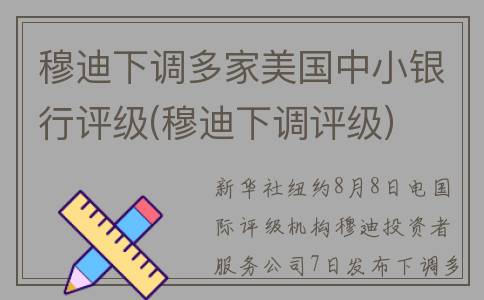 穆迪下调多家美国中小银行评级(穆迪下调评级)