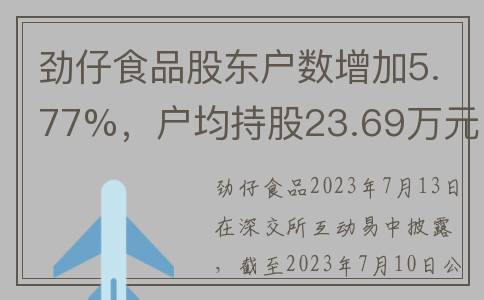 劲仔食品股东户数增加5.77%，户均持股23.69万元(劲仔食品上市)