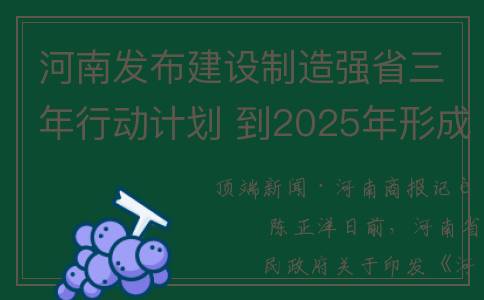 河南发布建设制造强省三年行动计划 到2025年形成7个“万亿级”集群(河南省建房管理条例)