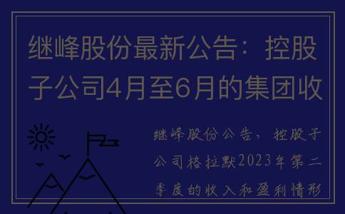 继峰股份最新公告：控股子公司4月至6月的集团收入约为5.84亿欧元(继峰集团股票)