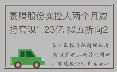 赛腾股份实控人两个月减持套现1.23亿 拟五折向213名员工激励988.7万股(赛腾股份这家公司如何)
