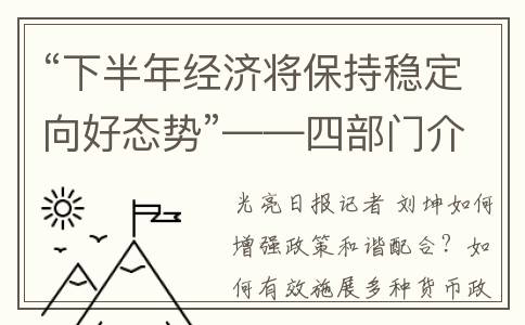 “下半年经济将保持稳定向好态势”——四部门介绍宏观政策有关情况(下半年的经济状况)