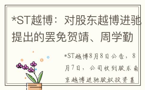 *ST越博：对股东越博进驰提出的罢免贺靖、周学勤董事等临时提案不予提交股东大会(越博动力十大股东)