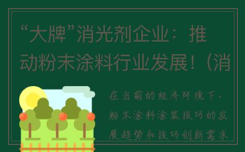 “大牌”消光剂企业：推动粉末涂料行业发展！(消光剂原理)