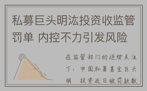 私募巨头明汯投资收监管罚单 内控不力引发风险 公司回应引发争议。(私募公司明汯投资进入哪些股票)