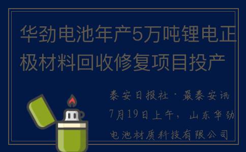 华劲电池年产5万吨锂电正极材料回收修复项目投产(华劲电机)