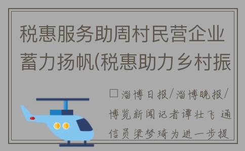税惠服务助周村民营企业蓄力扬帆(税惠助力乡村振兴)