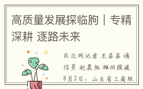 高质量发展探临朐｜专精深耕 逐路未来