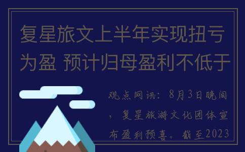 复星旅文上半年实现扭亏为盈 预计归母盈利不低于4.3亿元(复星旅文年报)