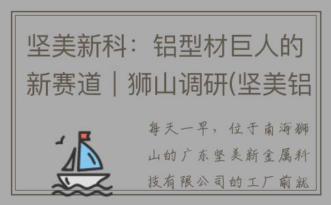 坚美新科：铝型材巨人的新赛道｜狮山调研(坚美铝材最近新闻)