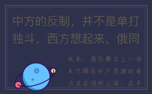 中方的反制，并不是单打独斗，西方想起来，俄同样是稀有金属大户