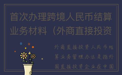 首次办理跨境人民币结算业务材料（外商直接投资人民币结算业务管理办法）