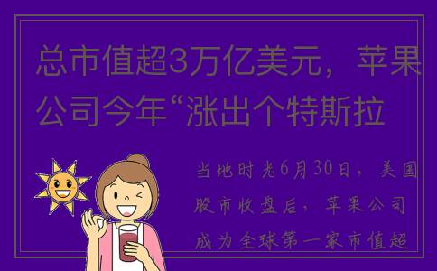 总市值超3万亿美元，苹果公司今年“涨出个特斯拉” 它的股票还能继续买吗？(总市值超3万亿的股票)