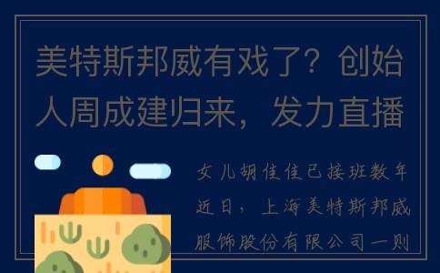 美特斯邦威有戏了？创始人周成建归来，发力直播电商(美特斯邦威怎么了)
