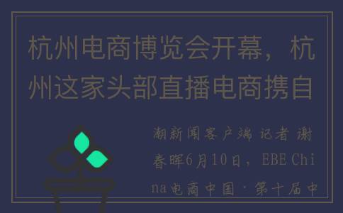 杭州电商博览会开幕，杭州这家头部直播电商携自主孵化品牌亮相(杭州电商博览会报名入口)