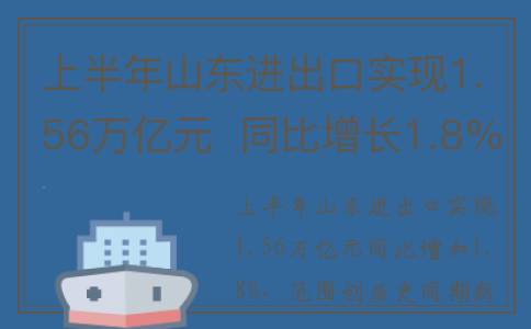上半年山东进出口实现1.56万亿元  同比增长1.8%(山东省进出口额)