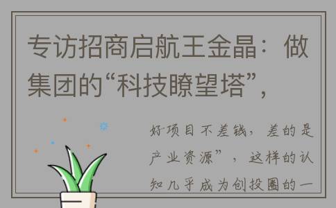 专访招商启航王金晶：做集团的“科技瞭望塔”，价格围绕价值永远是投资王道(招商启航资本)