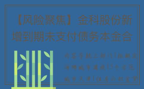 【风险聚焦】金科股份新增到期未支付债务本金合计21.25亿元