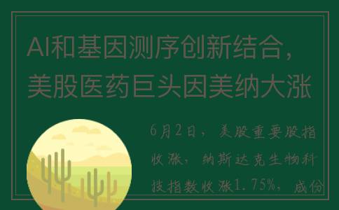 AI和基因测序创新结合，美股医药巨头因美纳大涨4%！纳指生物科技ETF收涨1.79%