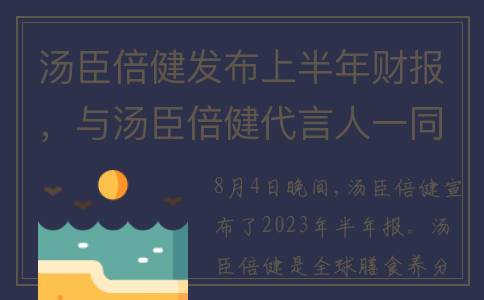 汤臣倍健发布上半年财报，与汤臣倍健代言人一同开启下半年新篇章(汤臣倍健新品牌)