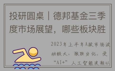 投研圆桌｜德邦基金三季度市场展望，哪些板块胜率高？(德邦证券投资战略)